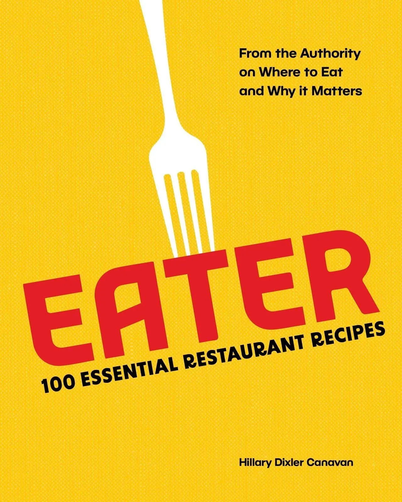 Eater: 100 Essential Restaurant Recipes from the Authority on Where to Eat and ...