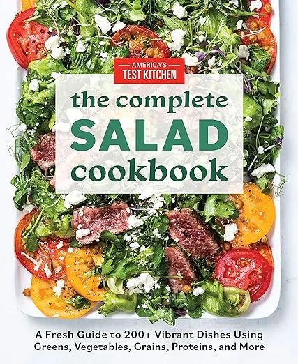 The Complete Salad Cookbook: A Fresh Guide to 200+ Vibrant Dishes Using Greens, Vegetables, Grains, Proteins, and More (The Complete ATK Cookbook Series) 