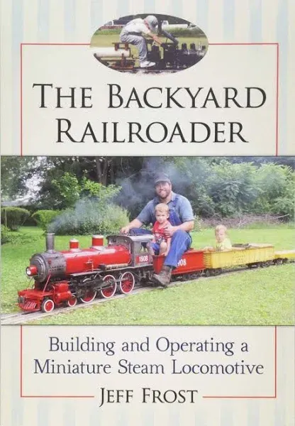 The Backyard Railroader: Building and Operating a Miniature Steam Locomotive [Book]