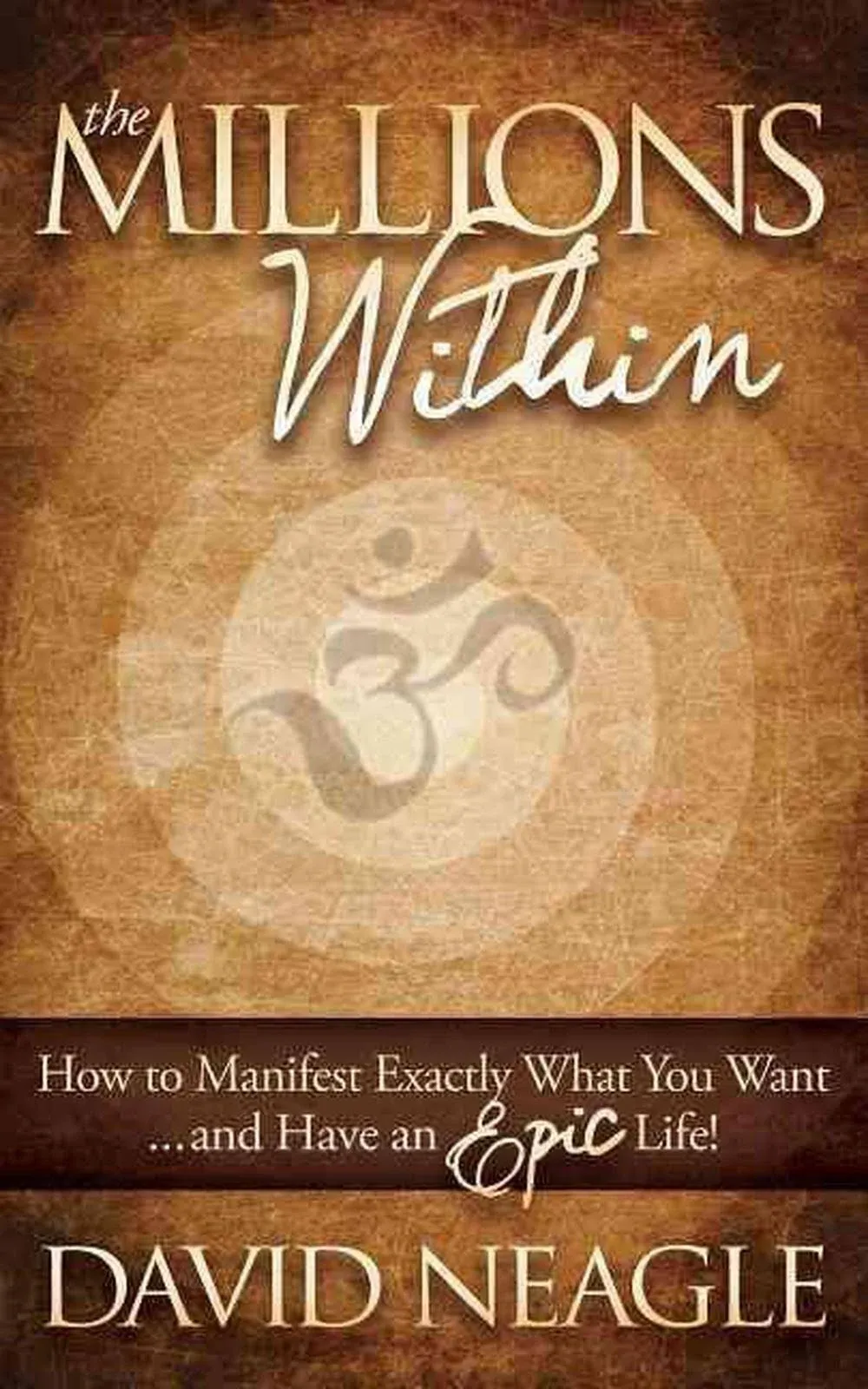 The Millions Within: How to Manifest Exactly What You Want and Have an EPIC Life! [Book]