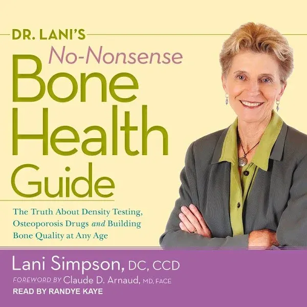 Dr. Lani's No-Nonsense Bone Health Guide: The Truth about Density Testing, Osteoporosis Drugs, and Building Bone Quality at Any Age [Book]