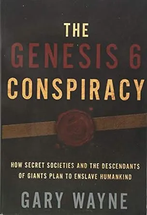 The Genesis 6 Conspiracy: How Secret Societies and the Descendants of Giants Plan to Enslave Humankind [Book]