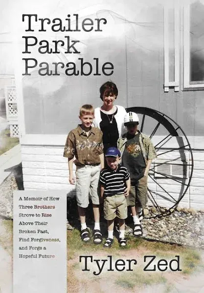 Trailer Park Parable: A Memoir of How Three Brothers Strove to Rise Above Their Broken Past, Find Forgiveness, and Forge a Hopeful Future