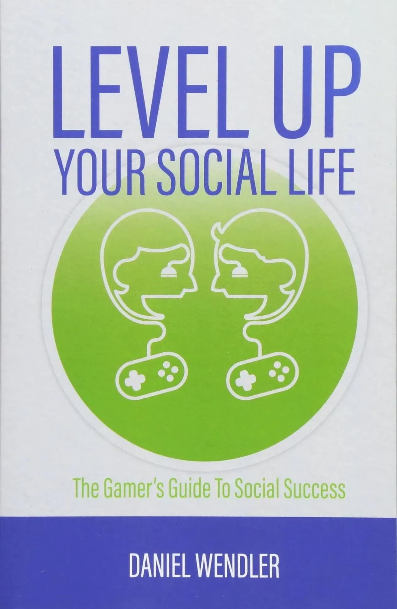 Level Up Your Social Life: The Gamer's Guide To Social Success [Book]