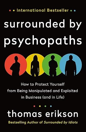 Surrounded by Psychopaths: How to Protect Yourself from Being Manipulated and Exploited in Business (and in Life) [The Surrounded by Idiots Series]