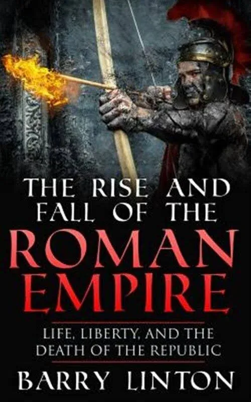 The Rise And Fall Of The Roman Empire: Life, Liberty, And The Death Of The ...