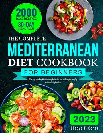 The Complete Mediterranean Diet Cookbook for Beginners: 2000 Days Super Easy & Mouthwatering Recipes for Living and Eating Well Every Day | No-Stress 30 Day Meal Plans 