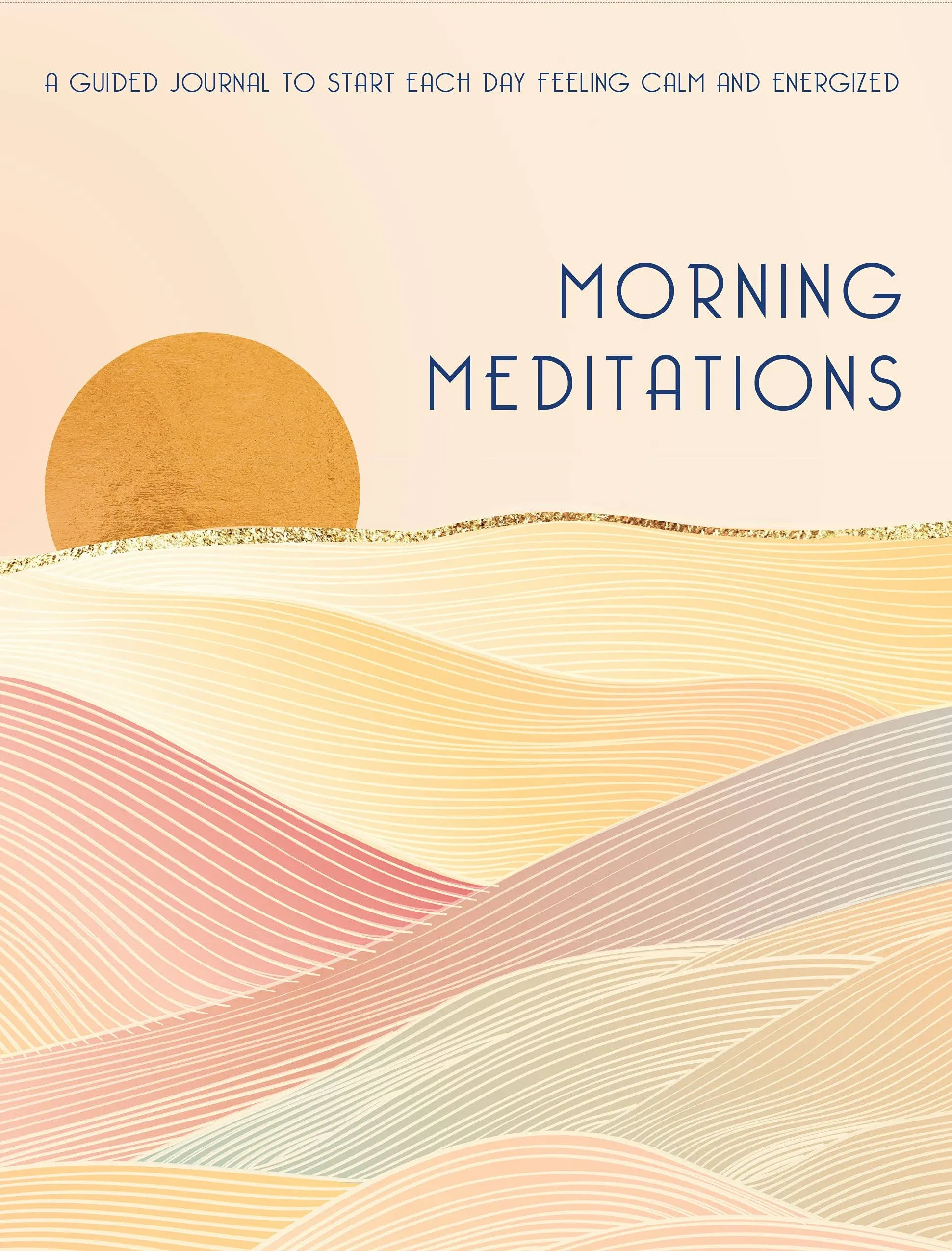 Morning Meditations: A Guided Journal to Start Each Day Feeling Calm and Energized (Volume 10) (Everyday Inspiration Journals, 10)