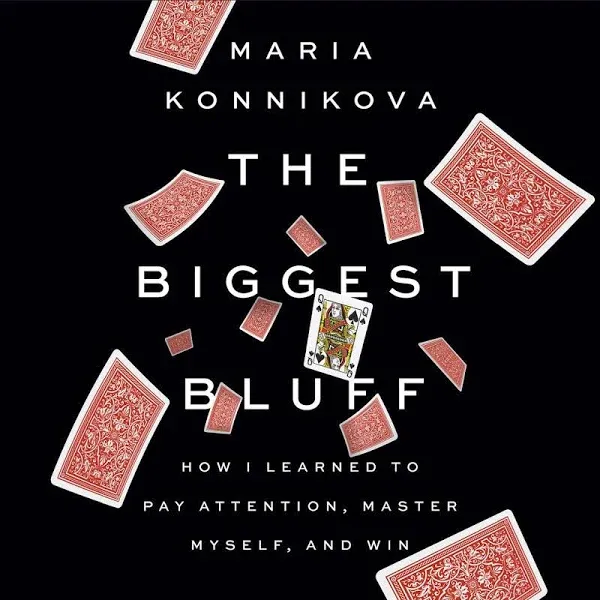 Biggest Bluff: How I Learned to Pay Attention, Master Myself, and Win