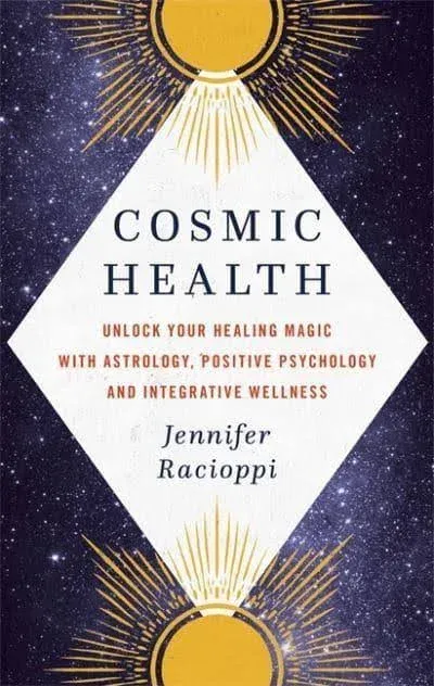 Cosmic Health: Unlock Your Healing Magic with Astrology, Positive Psychology, and Integrative Wellness