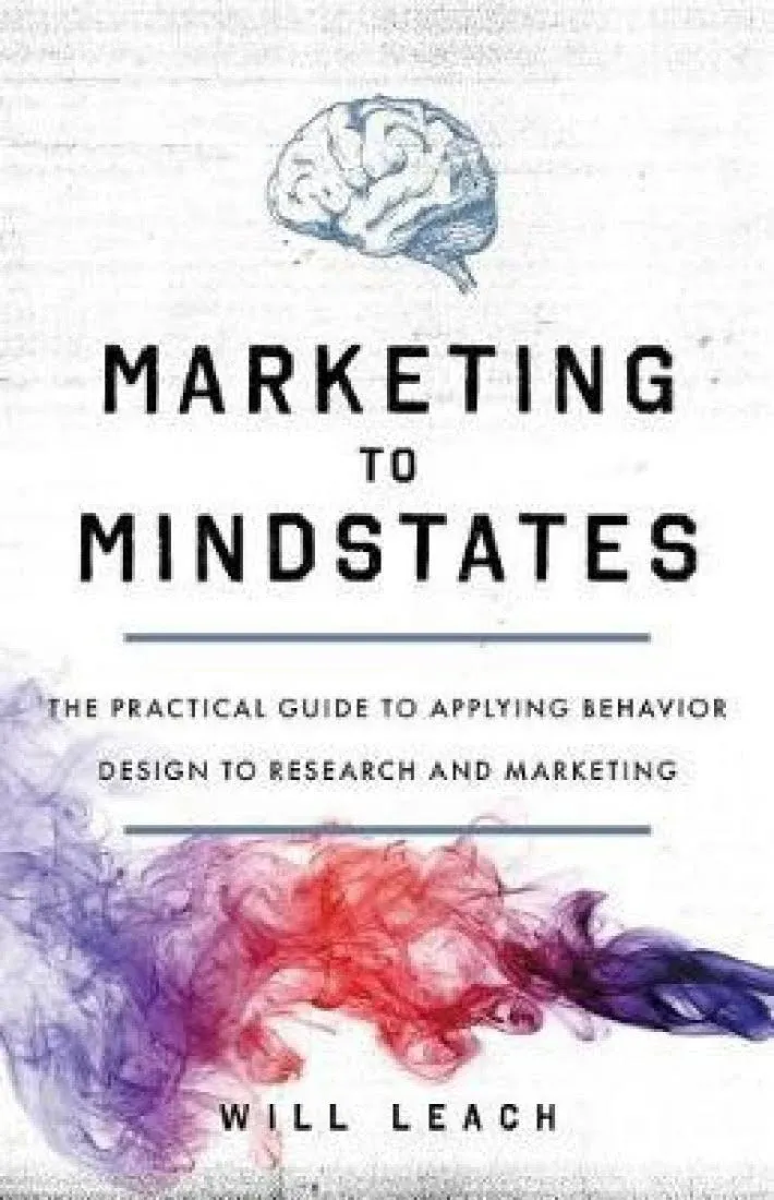 Marketing to Mindstates: The Practical Guide to Applying Behavior Design to Research and Marketing