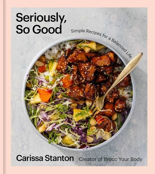 Seriously, So Good: Simple Recipes for a Balanced Life (A Cookbook)