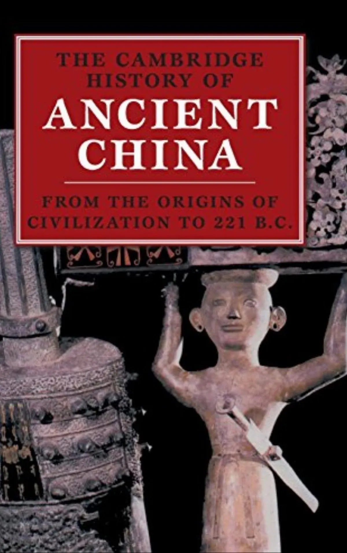 The Cambridge History of Ancient China: From the Origins of Civilization to 221 BC