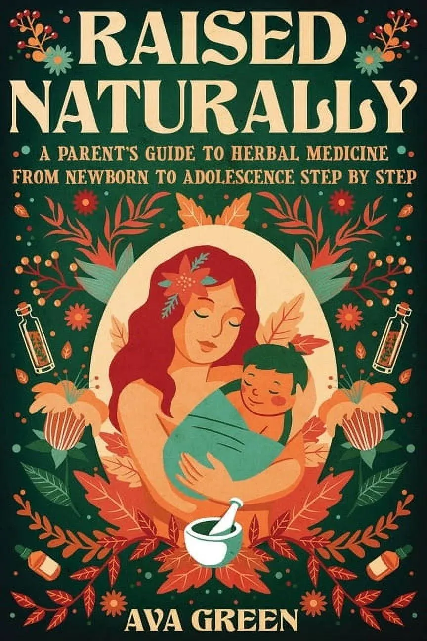 Raised Naturally: A Parent's Guide to Herbal Medicine From Newborn to Adolescence Step by Step [Book]