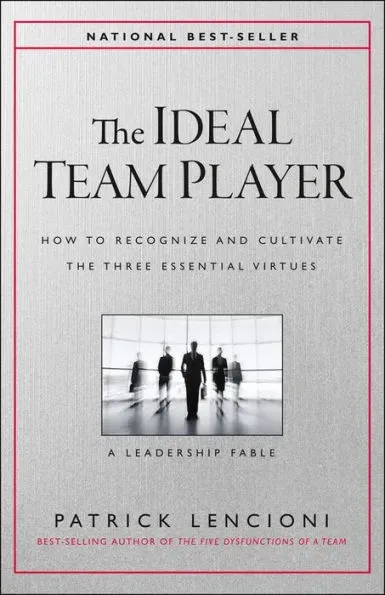 The Ideal Team Player: How to Recognize and Cultivate The Three Essential Virtues [Book]