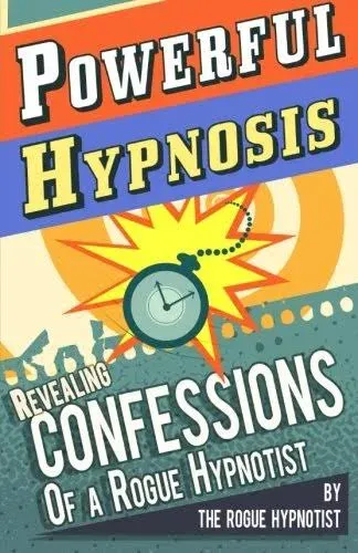 Powerful Hypnosis - Revealing Confessions of a Rogue Hypnotist B