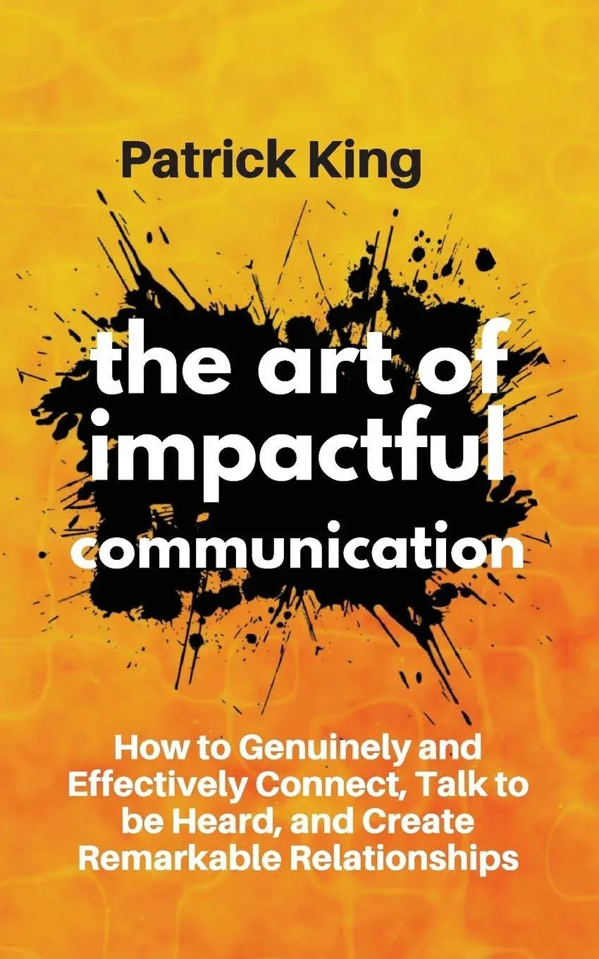 The Art Of Impactful Communication: How To Genuinely And Effectively Connec...