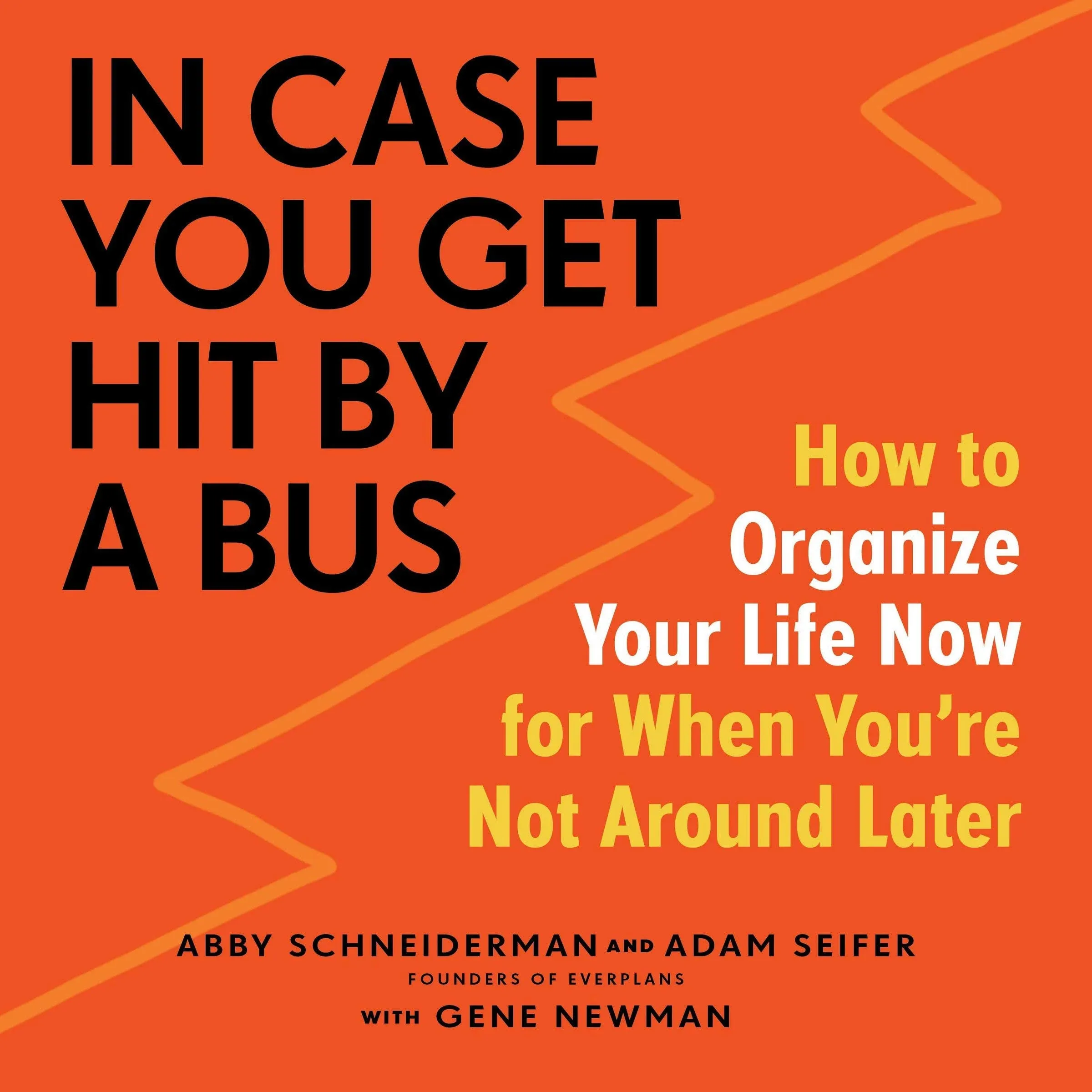 In Case You Get Hit by a Bus: How to Organize Your Life Now for When You're Not ...