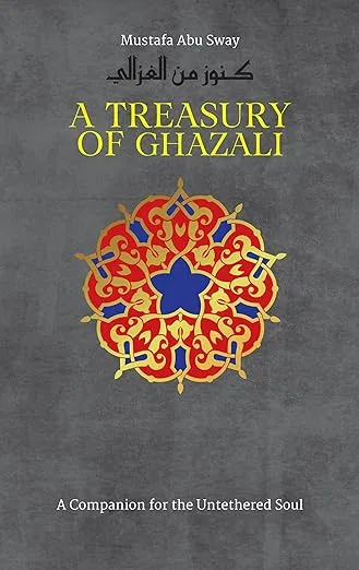 A Treasury of Ghazali : A Companion For The Untethered Soul (Treasury in Islamic Thought and Civilization) By Imam al-Ghazali