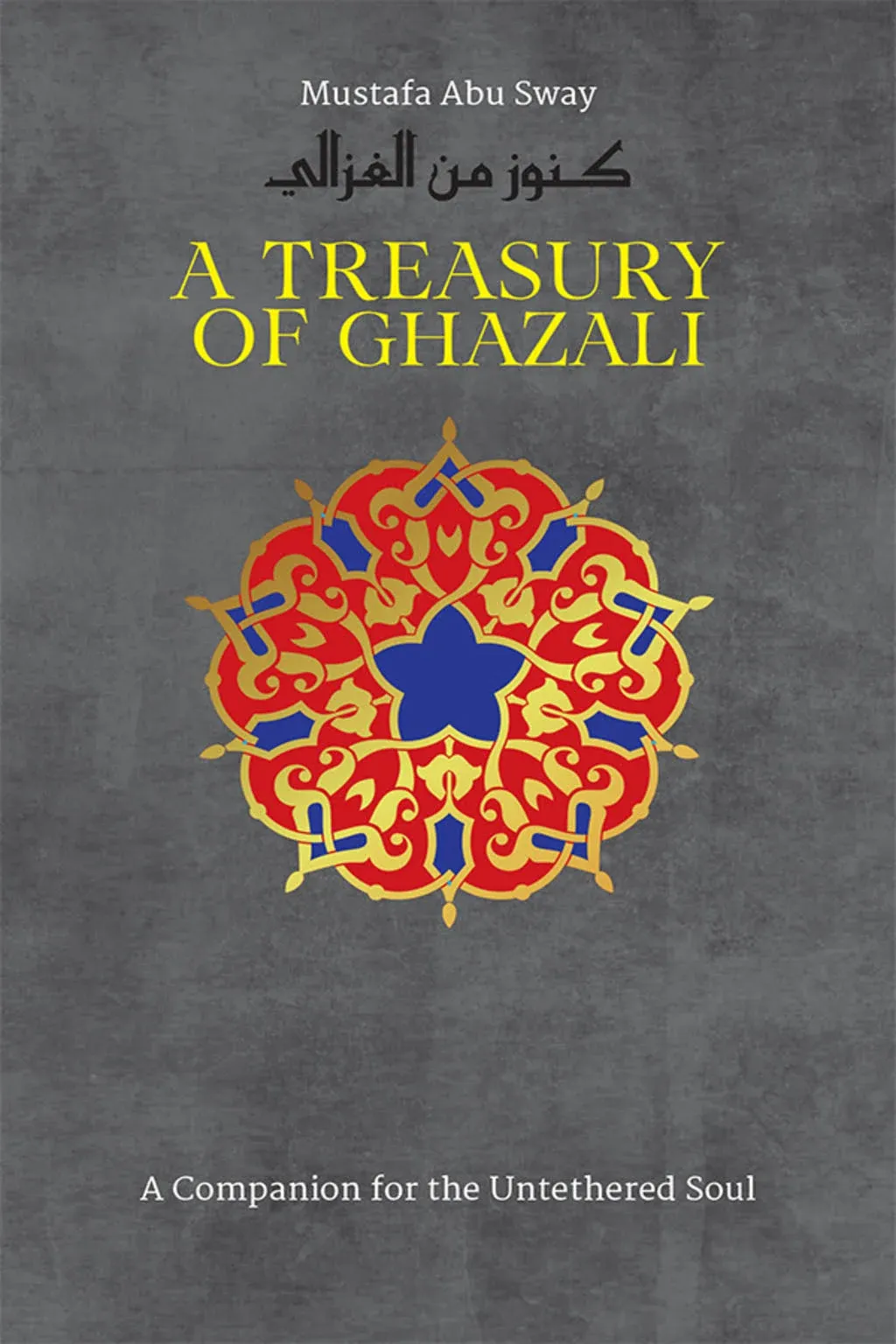 A Treasury of Ghazali : A Companion For The Untethered Soul (Treasury in Islamic Thought and Civilization) By Imam al-Ghazali