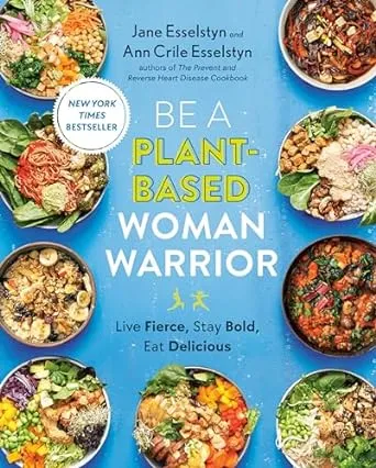 Be A Plant-Based Woman Warrior: Live Fierce, Stay Bold, Eat Delicious