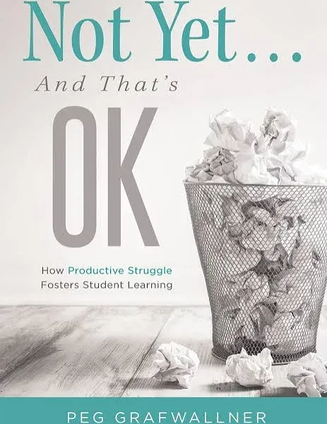 Not Yet . . . and That's Ok: How Productive Struggle Fosters Student Learning [Book]