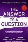 The Answer is a Question: The Missing Superpower that Changes Everything and Will Transform Your Impact as a Manager and Leader 