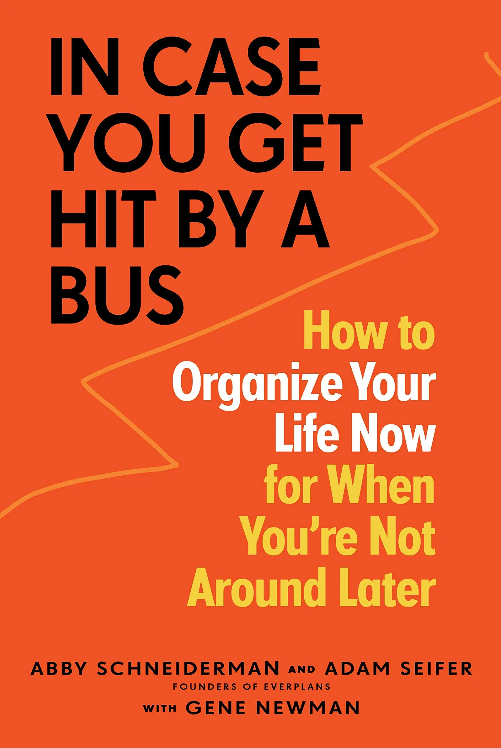 In Case You Get Hit by a Bus: How to Organize Your Life Now for When You're Not Around Later [Book]