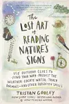 The Lost Art of Reading Nature's Signs: Use Outdoor Clues to Find Your Way, Predict the Weather, Locate Water, Track Animals—and Other Forgotten Skills [Book]