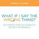 What If I Say the Wrong Thing?: 25 Habits for Culturally Effective People [Book]