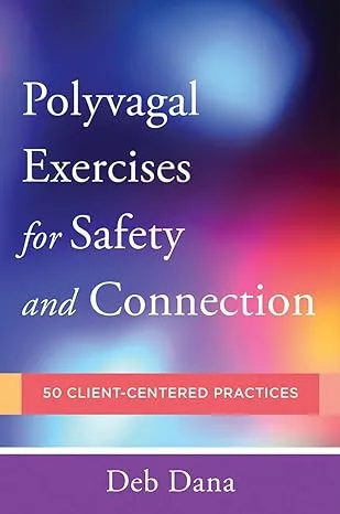 Polyvagal Exercises for Therapists and Clients: 50 Client-Centered Practices [Book]