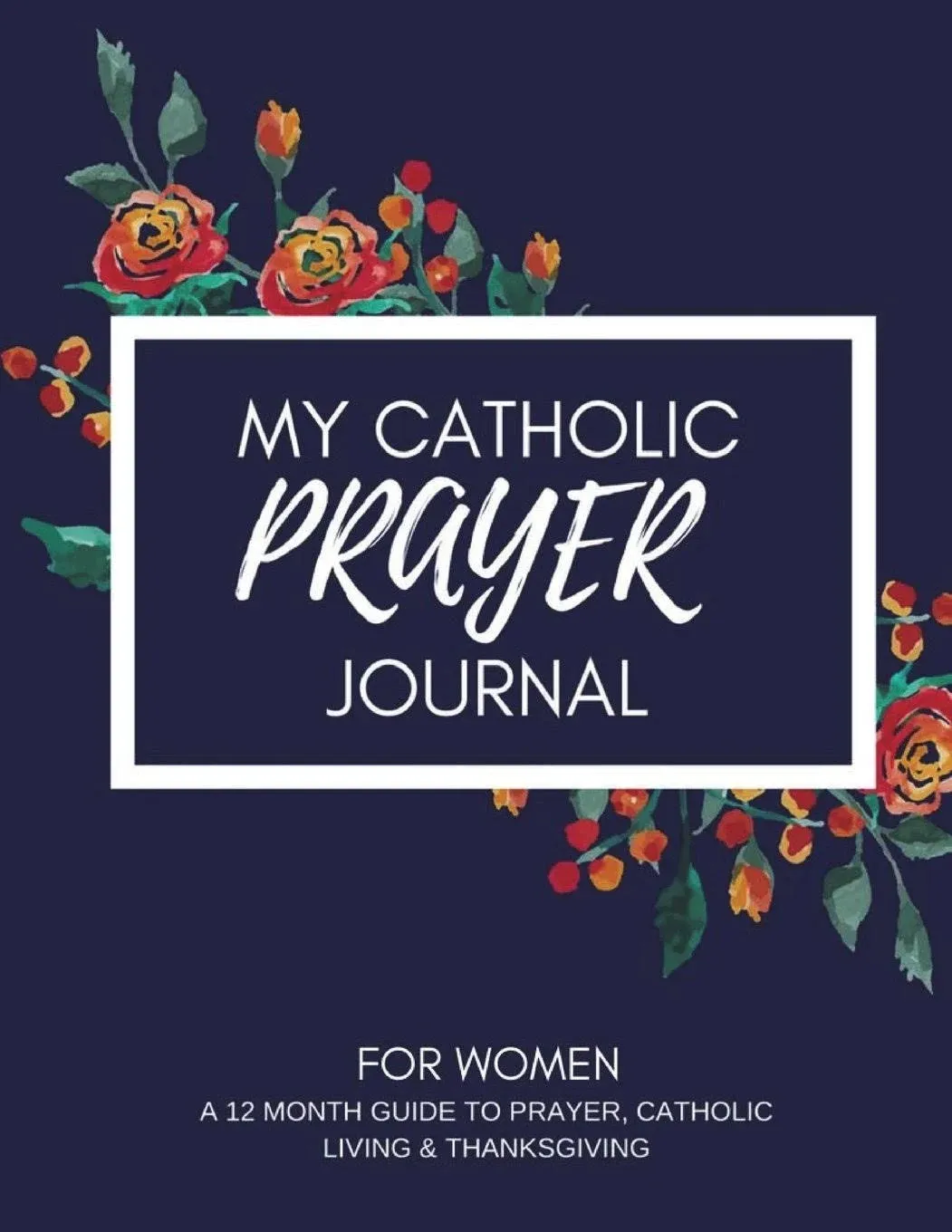 My Catholic Prayer Journal: A 12 Month Guide to Prayer, Catholic Living and ...