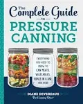 The Complete Guide to Pressure Canning: Everything You Need to Know to Can Meats, Vegetables, Meals in a Jar, and More [Book]