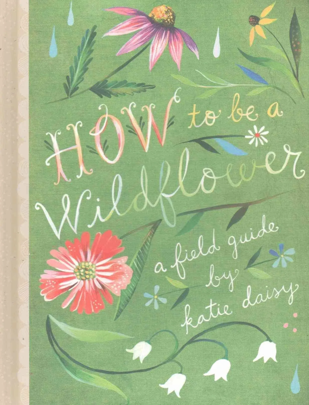 How to Be a Wildflower: A Field Guide (Nature Journals, Wildflower Books, Motivational Books, Creativity Books)