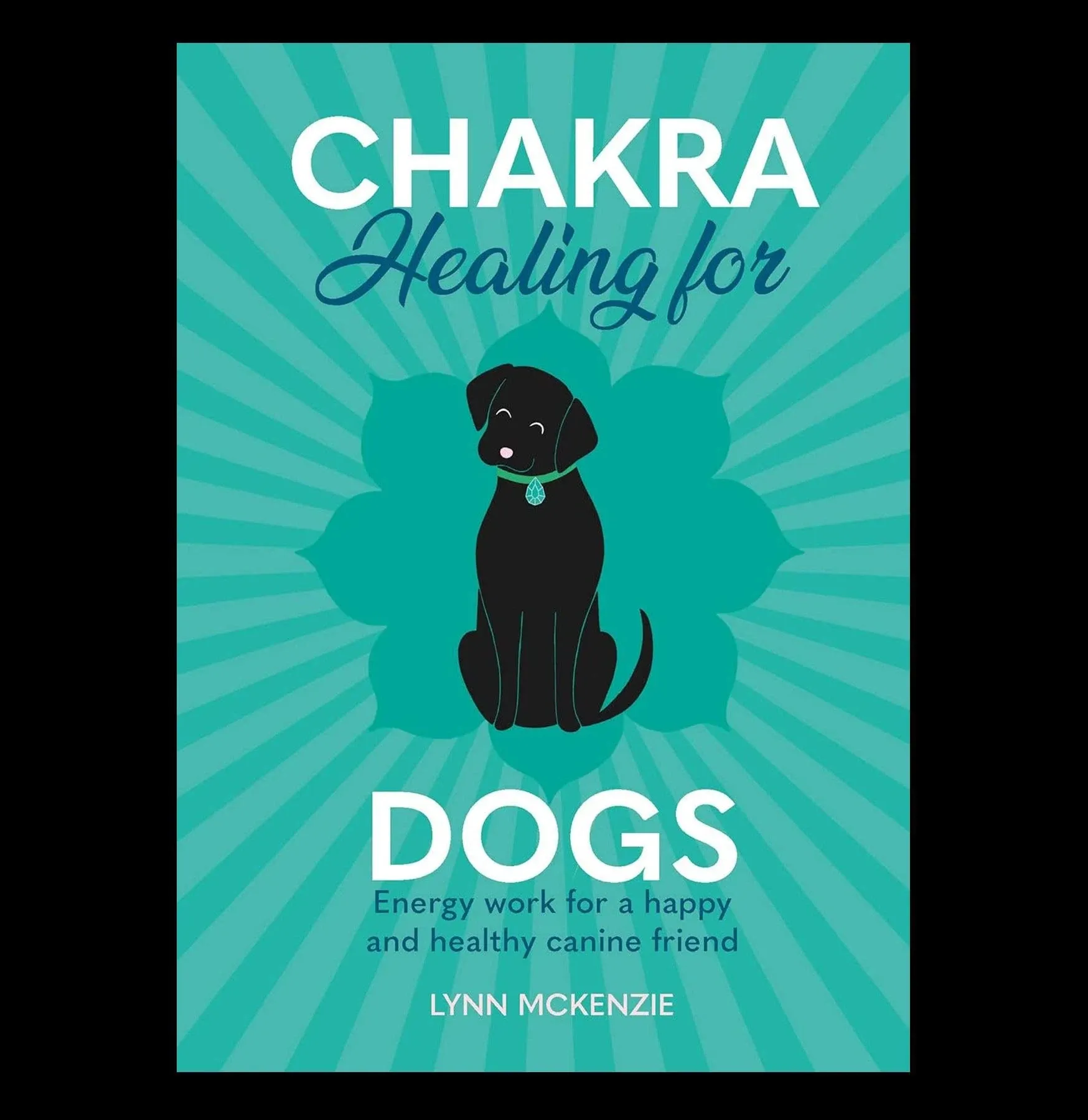 Chakra Healing for Dogs: Energy Work for a Happy and Healthy Canine Friend [Book]