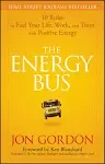 The Energy Bus: 10 Rules to Fuel Your Life, Work, and Team with Positive Energy