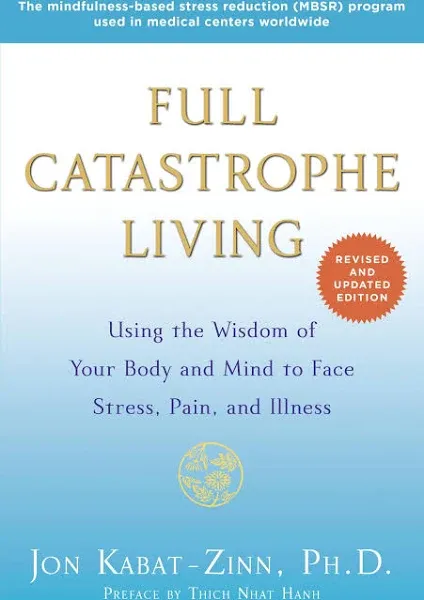 Full Catastrophe Living: Using the Wisdom of Your Body and Mind to Face Stress, Pain, and Illness [Book]