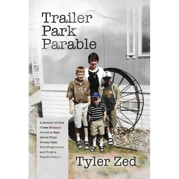 Trailer Park Parable: A Memoir of How Three Brothers Strove to Rise Above Their Broken Past, Find Forgiveness, and Forge a Hopeful Future [Book]