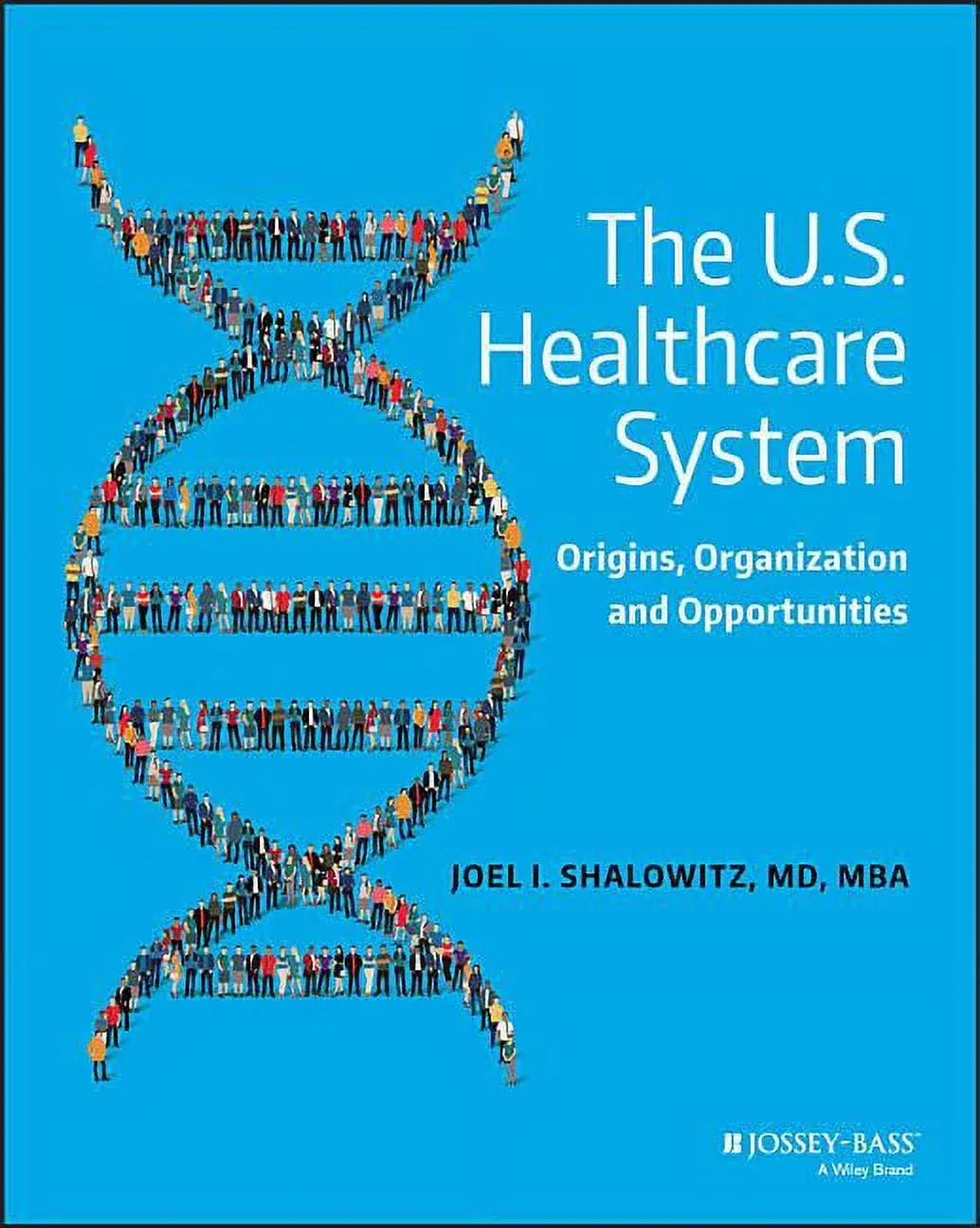 The U.S. Healthcare System: Origins, Organization and Opportunities [Book]