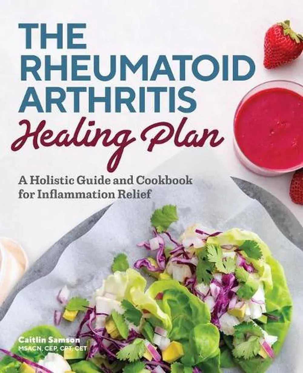 The Rheumatoid Arthritis Healing Plan: A Holistic Guide and Cookbook for Inflammation Relief [Book]