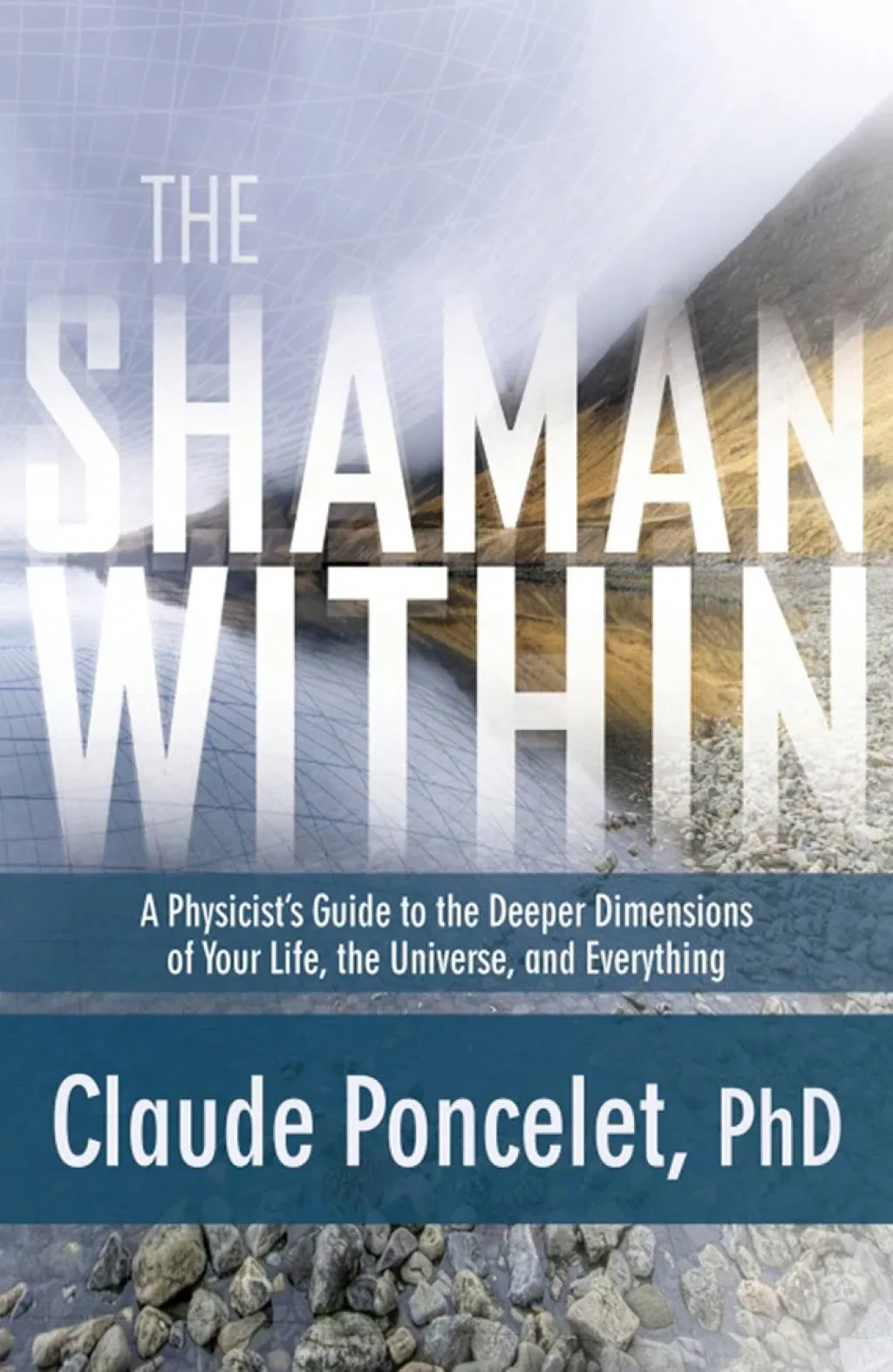 The Shaman Within: A Physicist's Guide to the Deeper Dimensions of Your Life, the ...