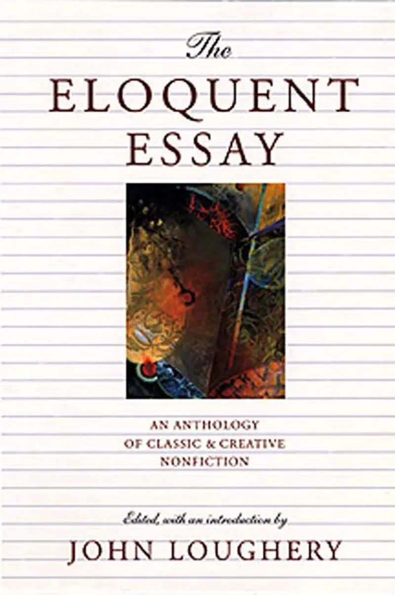 The Eloquent Essay: An Anthology of Classic & Creative Nonfiction [Book]