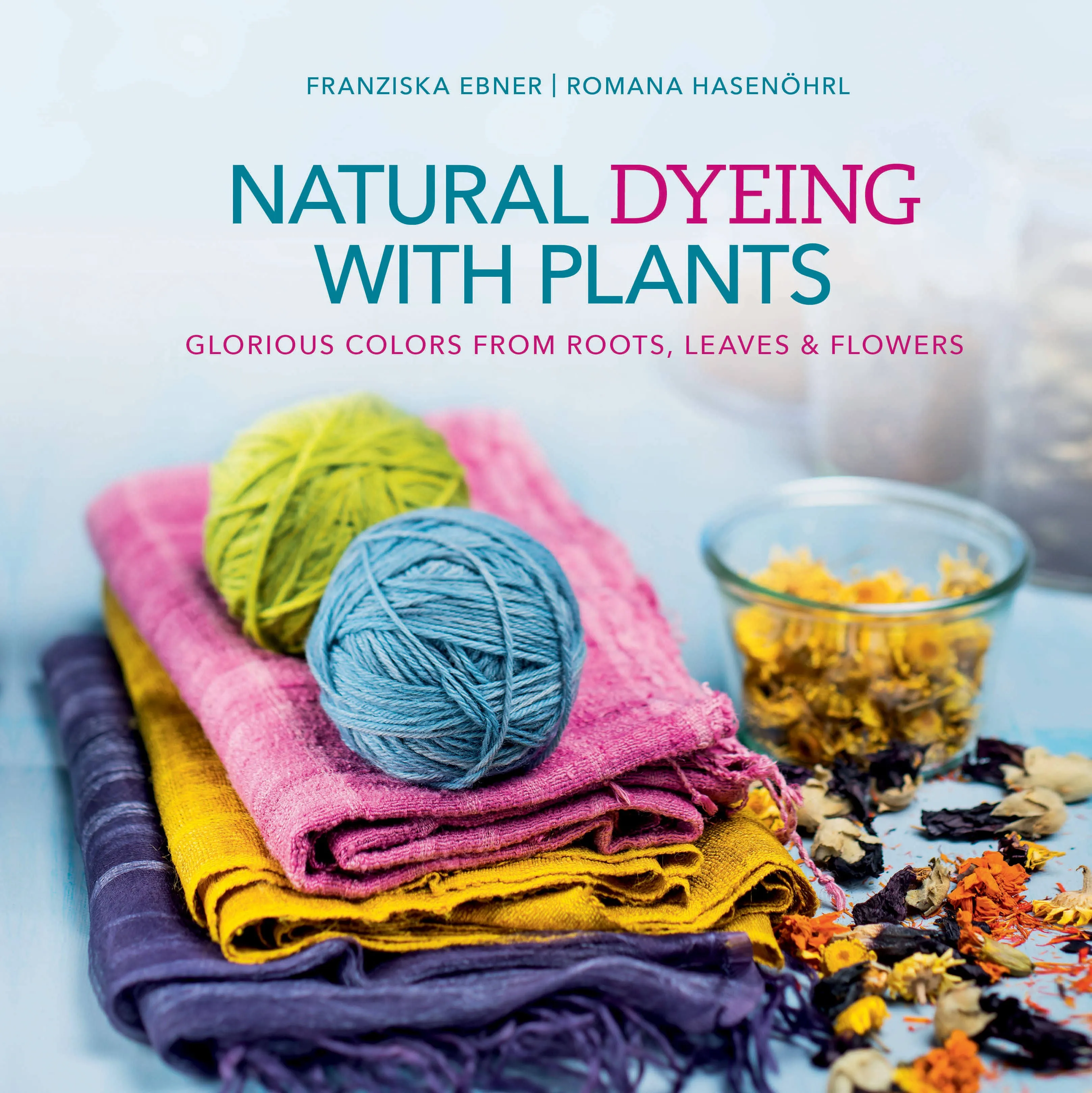 Natural Dyeing with Plants: Glorious Colors from Roots, Leaves and Flowers [Book]