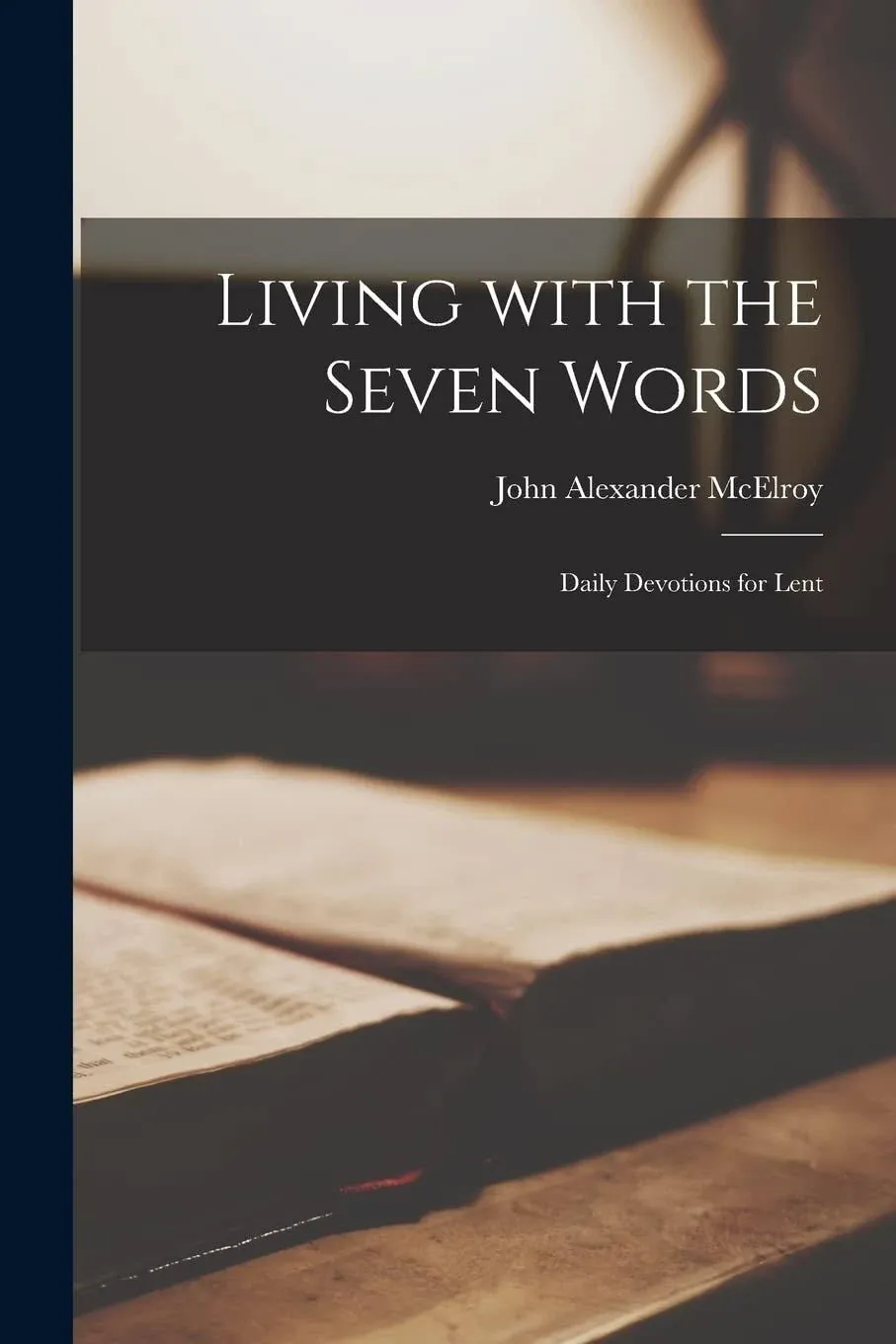 Living With the Seven Words; Daily Devotions for Lent [Book]