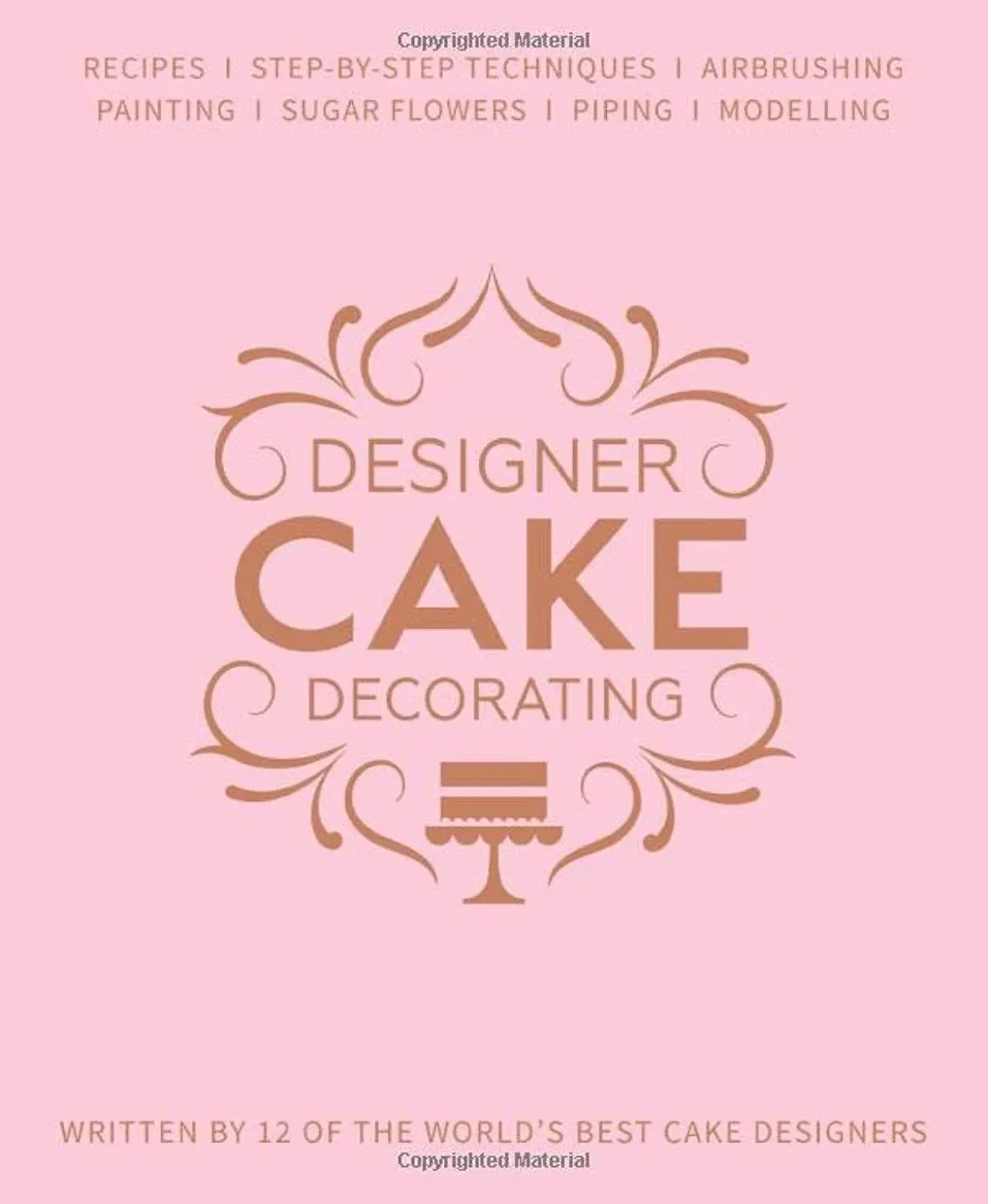 Designer Cake Decorating: Recipes and Step-by-step Techniques from Top Wedding Cake Makers