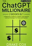 ChatGPT Millionaire: A Beginner’s Guide to ChatGPT and Passive Income Strategies for Financial Freedom