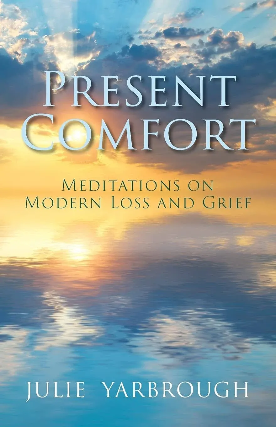 Present Comfort: Meditations on Modern Loss and Grief [Book]