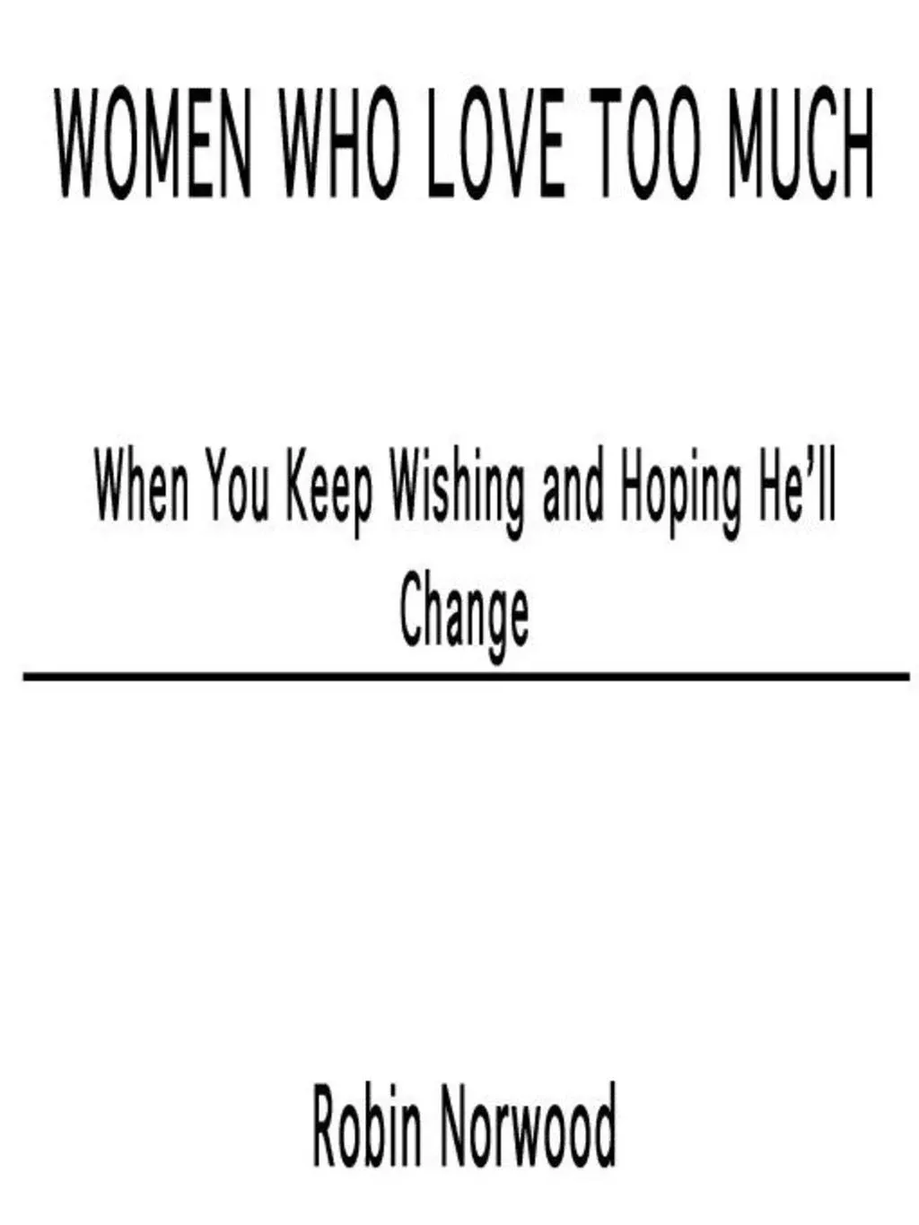 Women who Love Too Much: When You Keep Wishing and Hoping He'll Change [Book]