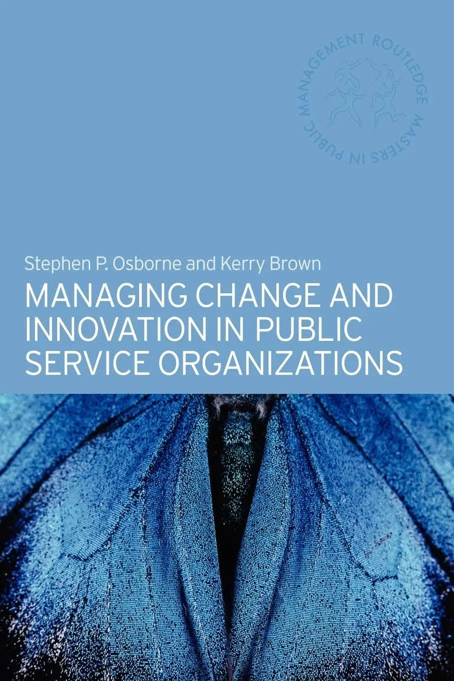 Managing Change and Innovation in Public Service Organizations (Routledge Masters in Public Management)