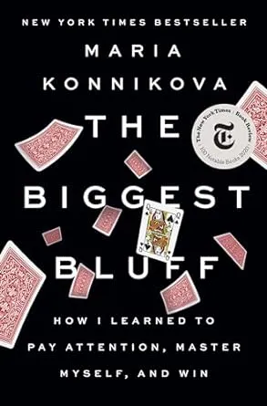 The Biggest Bluff: How I Learned to Pay Attention, Master Myself, and Win